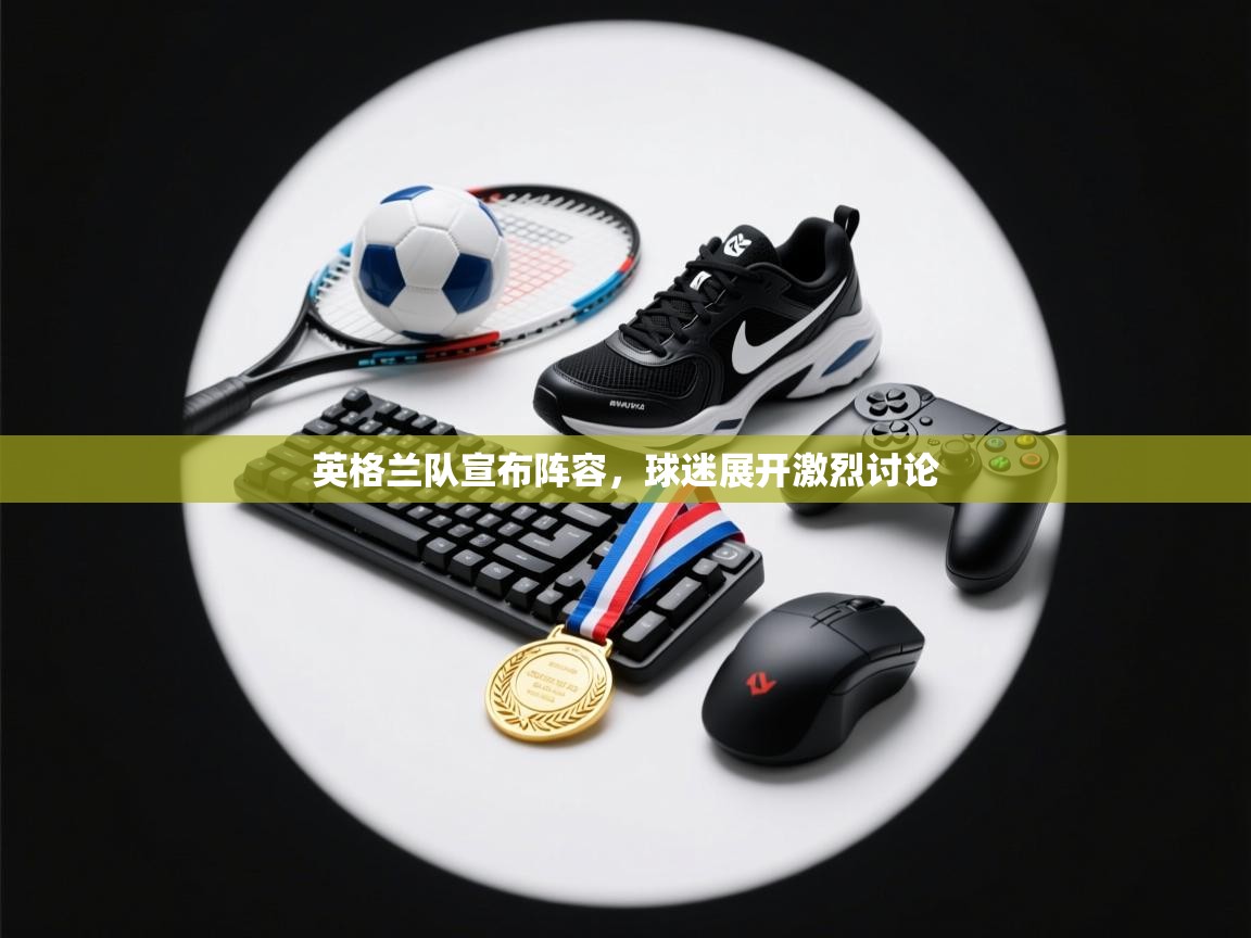 英格兰队宣布阵容，球迷展开激烈讨论  第1张